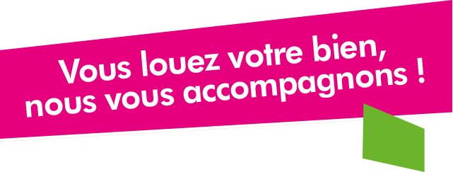 Vous louez votre bien, nous vous accompagnons!